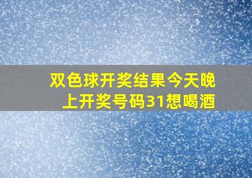 双色球开奖结果今天晚上开奖号码31想喝酒