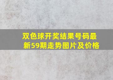 双色球开奖结果号码最新59期走势图片及价格