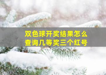 双色球开奖结果怎么查询几等奖三个红号