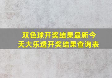 双色球开奖结果最新今天大乐透开奖结果查询表