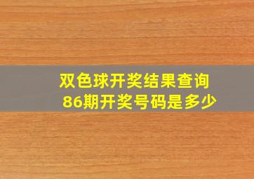 双色球开奖结果查询86期开奖号码是多少