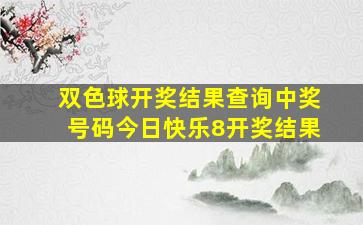 双色球开奖结果查询中奖号码今日快乐8开奖结果