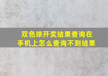 双色球开奖结果查询在手机上怎么查询不到结果