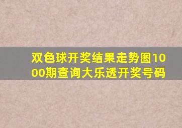 双色球开奖结果走势图1000期查询大乐透开奖号码