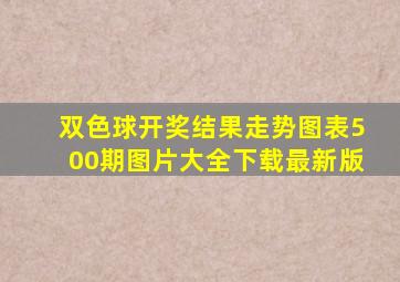 双色球开奖结果走势图表500期图片大全下载最新版