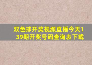 双色球开奖视频直播今天139期开奖号码查询表下载