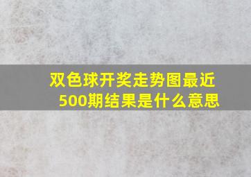 双色球开奖走势图最近500期结果是什么意思