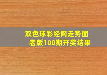 双色球彩经网走势图老版100期开奖结果