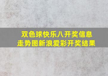 双色球快乐八开奖信息走势图新浪爱彩开奖结果