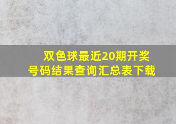 双色球最近20期开奖号码结果查询汇总表下载