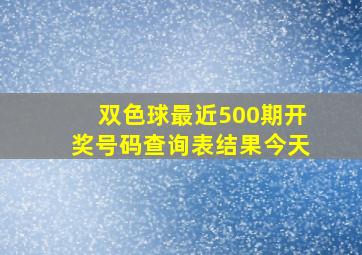 双色球最近500期开奖号码查询表结果今天