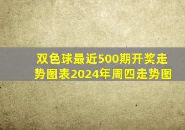 双色球最近500期开奖走势图表2024年周四走势图