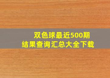 双色球最近500期结果查询汇总大全下载