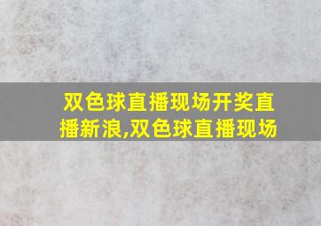 双色球直播现场开奖直播新浪,双色球直播现场