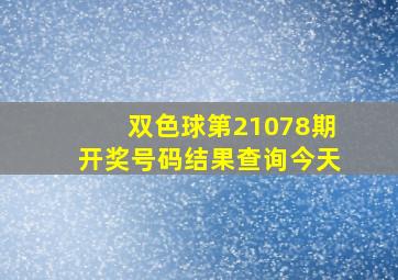 双色球第21078期开奖号码结果查询今天