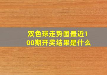 双色球走势图最近100期开奖结果是什么