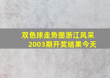 双色球走势图浙江风采2003期开奖结果今天