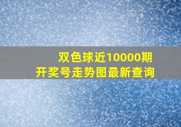 双色球近10000期开奖号走势图最新查询