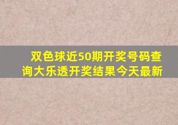 双色球近50期开奖号码查询大乐透开奖结果今天最新