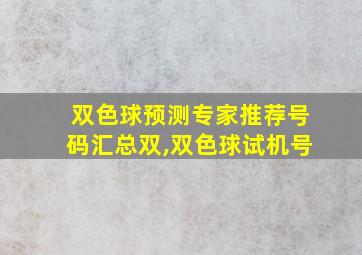 双色球预测专家推荐号码汇总双,双色球试机号