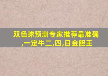 双色球预测专家推荐最准确,一定牛二,四,日金胆王