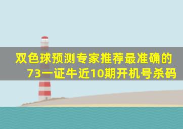 双色球预测专家推荐最准确的73一证牛近10期开机号杀码