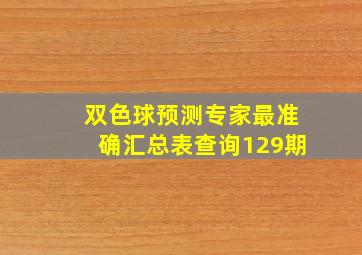 双色球预测专家最准确汇总表查询129期