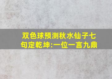 双色球预测秋水仙子七句定乾坤:一位一言九鼎