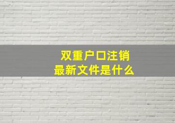 双重户口注销最新文件是什么