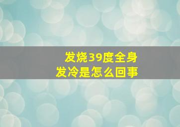 发烧39度全身发冷是怎么回事