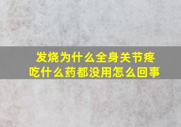 发烧为什么全身关节疼吃什么药都没用怎么回事