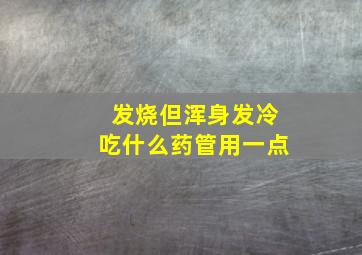 发烧但浑身发冷吃什么药管用一点