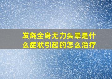 发烧全身无力头晕是什么症状引起的怎么治疗