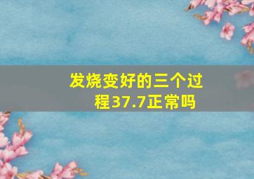 发烧变好的三个过程37.7正常吗