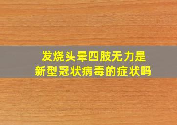 发烧头晕四肢无力是新型冠状病毒的症状吗