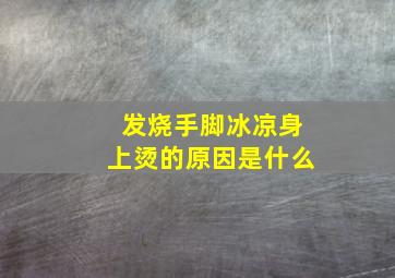 发烧手脚冰凉身上烫的原因是什么