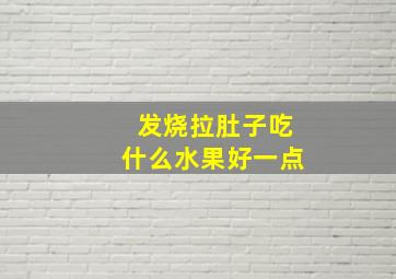 发烧拉肚子吃什么水果好一点