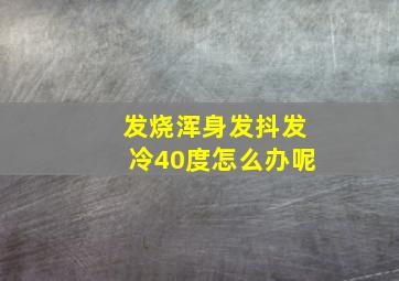 发烧浑身发抖发冷40度怎么办呢