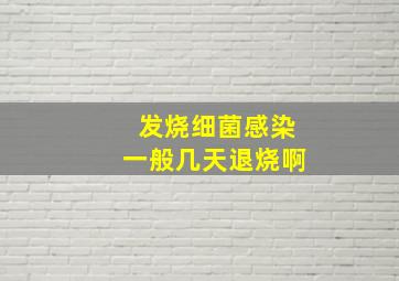 发烧细菌感染一般几天退烧啊