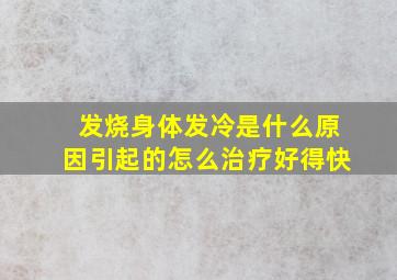 发烧身体发冷是什么原因引起的怎么治疗好得快