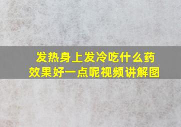 发热身上发冷吃什么药效果好一点呢视频讲解图