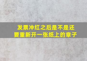 发票冲红之后是不是还要重新开一张纸上的章子