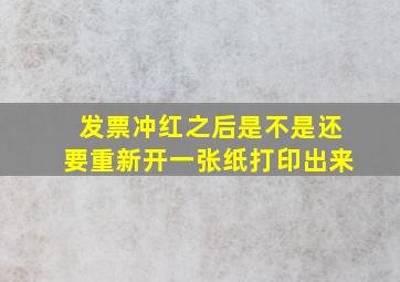 发票冲红之后是不是还要重新开一张纸打印出来