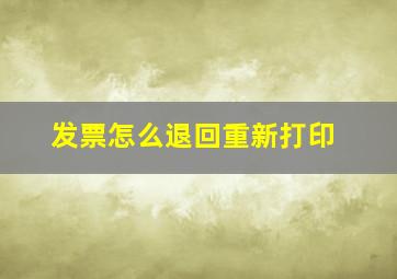 发票怎么退回重新打印