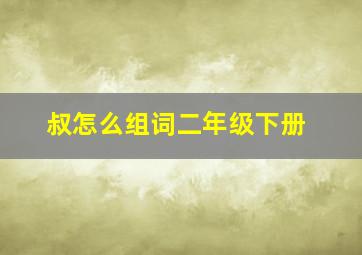 叔怎么组词二年级下册