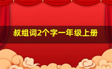 叔组词2个字一年级上册