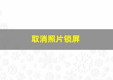 取消照片锁屏