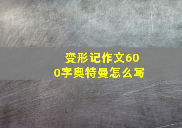 变形记作文600字奥特曼怎么写