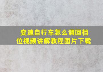 变速自行车怎么调回档位视频讲解教程图片下载