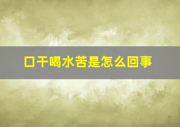 口干喝水苦是怎么回事